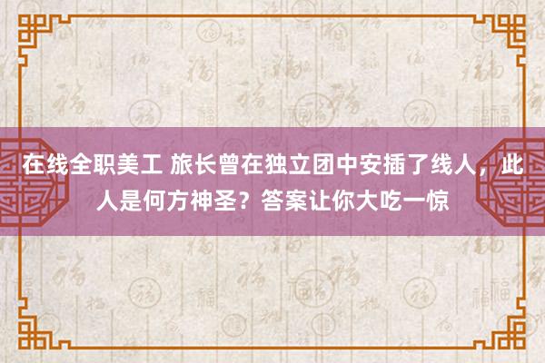 在线全职美工 旅长曾在独立团中安插了线人，此人是何方神圣？答案让你大吃一惊