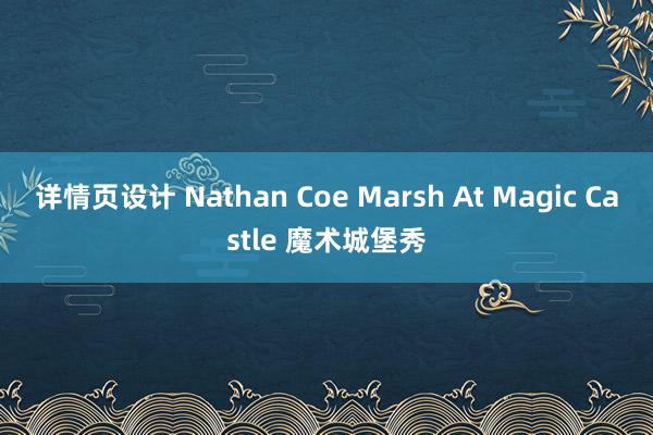 详情页设计 Nathan Coe Marsh At Magic Castle 魔术城堡秀