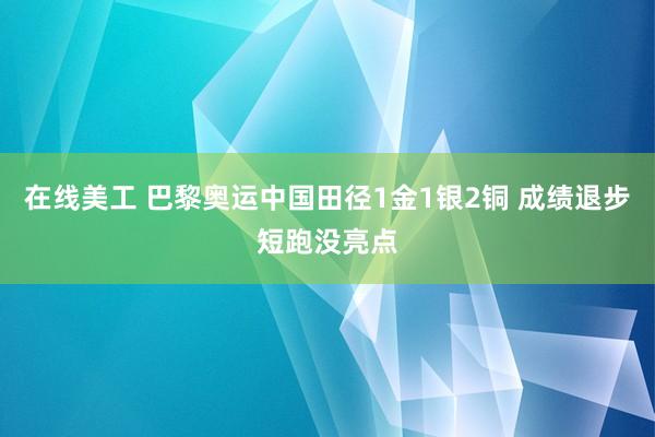 在线美工 巴黎奥运中国田径1金1银2铜 成绩退步短跑没亮点