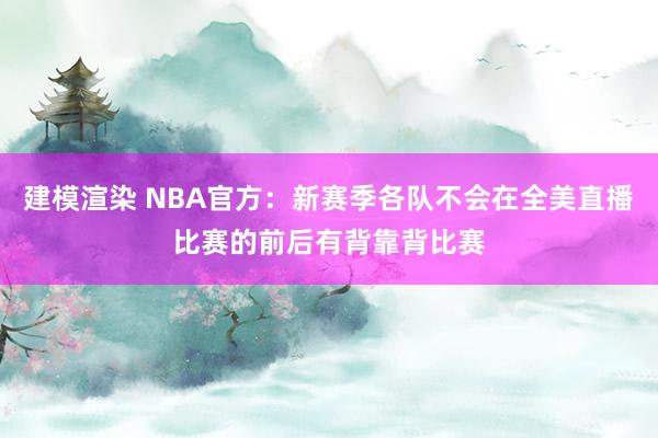 建模渲染 NBA官方：新赛季各队不会在全美直播比赛的前后有背靠背比赛