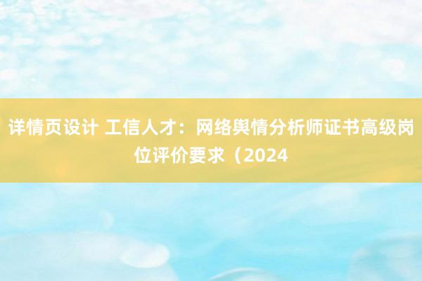 详情页设计 工信人才：网络舆情分析师证书高级岗位评价要求（2024